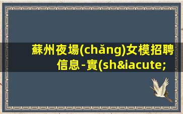 蘇州夜場(chǎng)女模招聘信息-實(shí)現(xiàn)你夢(mèng)想的城市
