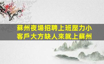 蘇州夜場招聘上班壓力小客戶大方缺人來就上蘇州