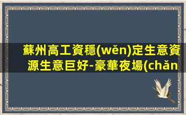 蘇州高工資穩(wěn)定生意資源生意巨好-豪華夜場(chǎng)ktv招聘