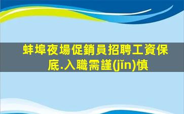 蚌埠夜場促銷員招聘工資保底.入職需謹(jǐn)慎