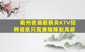 衢州夜場服務員KTV招聘信息只需兼職賺取高薪