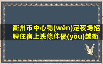 衢州市中心穩(wěn)定夜場招聘住宿上班條件優(yōu)越衢州