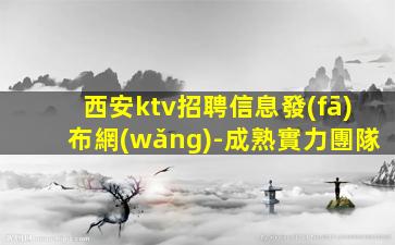 西安ktv招聘信息發(fā)布網(wǎng)-成熟實力團隊