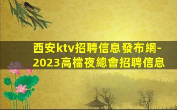 西安ktv招聘信息發布網-2023高檔夜總會招聘信息