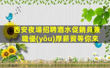 西安夜場招聘酒水促銷員兼職優(yōu)厚薪資等你來