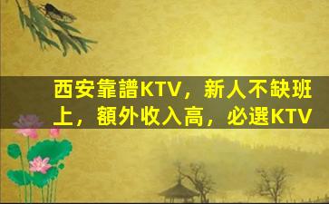 西安靠譜KTV，新人不缺班上，額外收入高，必選KTV