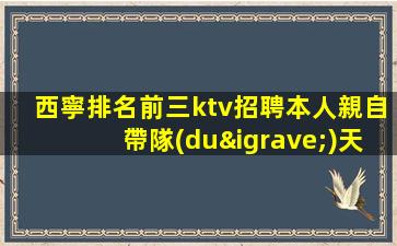 西寧排名前三ktv招聘本人親自帶隊(duì)天天可