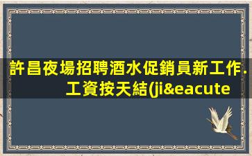 許昌夜場招聘酒水促銷員新工作.工資按天結(jié)算