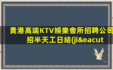 貴港高端KTV娛樂會所招聘公司招半天工日結(jié)工資
