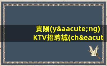 貴陽(yáng)KTV招聘誠(chéng)招包廂晚班酒水促銷(xiāo)員復(fù)