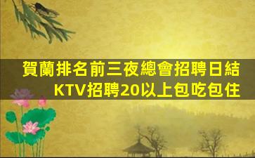 賀蘭排名前三夜總會招聘日結KTV招聘20以上包吃包住