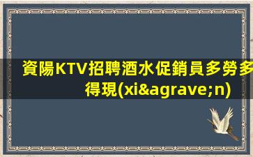 資陽KTV招聘酒水促銷員多勞多得現(xiàn)薪不拖欠隊(duì)六