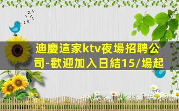 迪慶這家ktv夜場招聘公司-歡迎加入日結15/場起