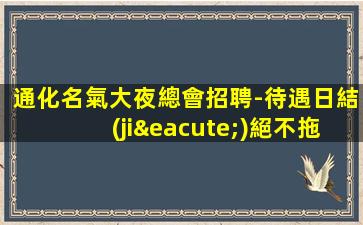 通化名氣大夜總會招聘-待遇日結(jié)絕不拖欠