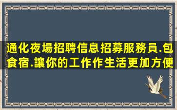 通化夜場招聘信息招募服務員.包食宿.讓你的工作作生活更加方便