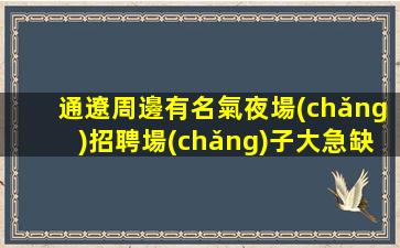 通遼周邊有名氣夜場(chǎng)招聘場(chǎng)子大急缺人急招模特