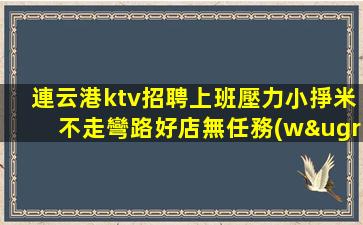 連云港ktv招聘上班壓力小掙米不走彎路好店無任務(wù)連云港