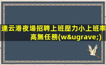 連云港夜場招聘上班壓力小上班率高無任務(wù)環(huán)境棒連云港