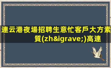 連云港夜場招聘生意忙客戶大方素質(zhì)高連云港