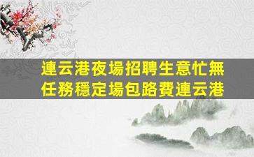 連云港夜場招聘生意忙無任務穩定場包路費連云港