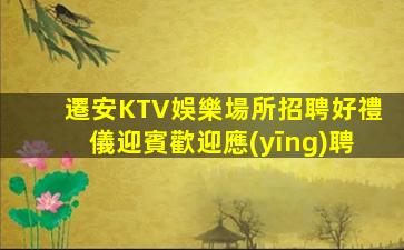遷安KTV娛樂場所招聘好禮儀迎賓歡迎應(yīng)聘