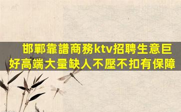 邯鄲靠譜商務ktv招聘生意巨好高端大量缺人不壓不扣有保障