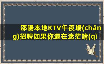 邵陽本地KTV午夜場(chǎng)招聘如果你還在迷茫請(qǐng)聯(lián)系我