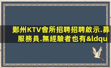 鄭州KTV會所招聘招聘啟示.募服務員.無經驗者也有“待遇”