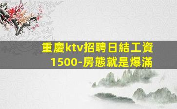 重慶ktv招聘日結工資1500-房態就是爆滿