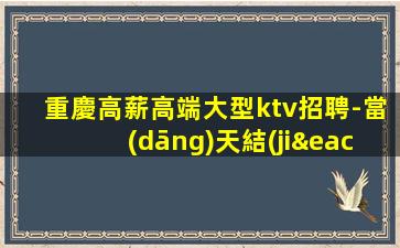 重慶高薪高端大型ktv招聘-當(dāng)天結(jié)無押金包吃住待遇優(yōu)
