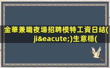 金華兼職夜場招聘模特工資日結(jié)生意穩(wěn)定