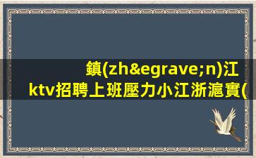 鎮(zhèn)江ktv招聘上班壓力小江浙滬實(shí)力團(tuán)隊(duì)軍哥親帶鎮(zhèn)江
