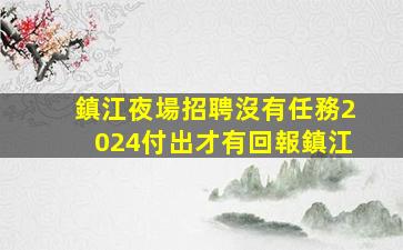 鎮江夜場招聘沒有任務2024付出才有回報鎮江