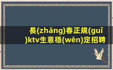 長(zhǎng)春正規(guī)ktv生意穩(wěn)定招聘酒水員生意巨好-實(shí)力團(tuán)隊(duì)