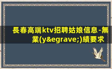 長春高端ktv招聘姑娘信息-無業(yè)績要求
