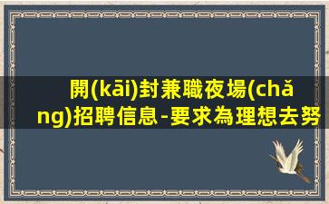 開(kāi)封兼職夜場(chǎng)招聘信息-要求為理想去努力