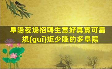 阜陽夜場招聘生意好真實可靠規(guī)矩少賺的多阜陽
