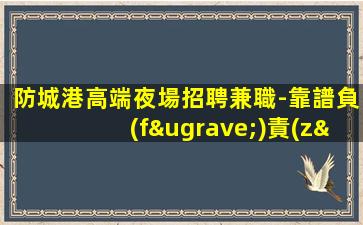 防城港高端夜場招聘兼職-靠譜負(fù)責(zé)帶新人