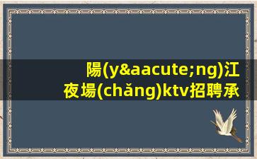 陽(yáng)江夜場(chǎng)ktv招聘承諾提高收入