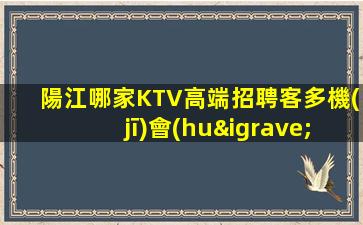 陽江哪家KTV高端招聘客多機(jī)會(huì)多