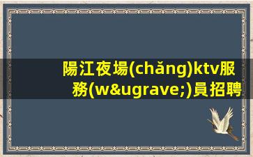 陽江夜場(chǎng)ktv服務(wù)員招聘拼搏是實(shí)現(xiàn)夢(mèng)想的關(guān)鍵