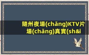隨州夜場(chǎng)KTV片場(chǎng)真實(shí)招聘歡迎你的到來(lái)