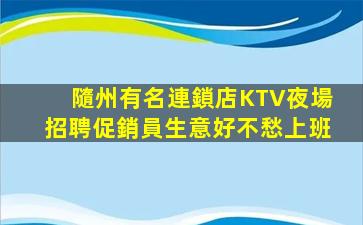 隨州有名連鎖店KTV夜場招聘促銷員生意好不愁上班