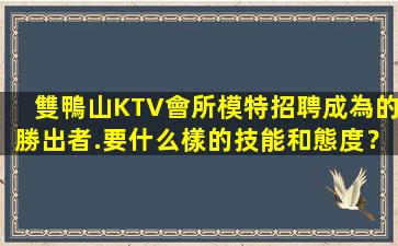 雙鴨山KTV會所模特招聘成為的勝出者.要什么樣的技能和態度？