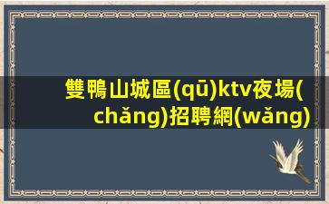 雙鴨山城區(qū)ktv夜場(chǎng)招聘網(wǎng)包廂禮儀模特安全有保障