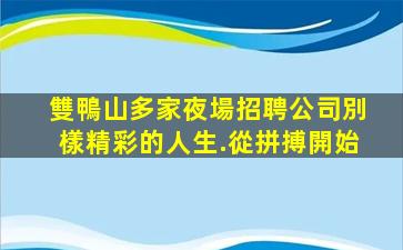 雙鴨山多家夜場招聘公司別樣精彩的人生.從拼搏開始