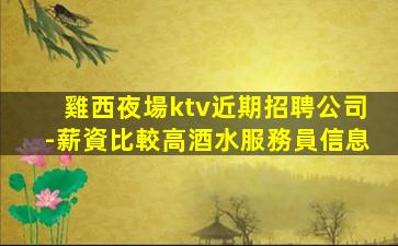 雞西夜場ktv近期招聘公司-薪資比較高酒水服務員信息