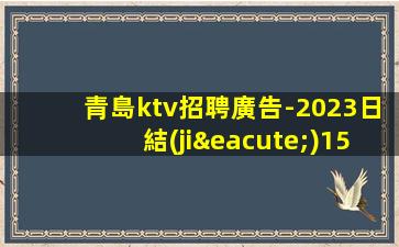 青島ktv招聘廣告-2023日結(jié)1500場大量招聘