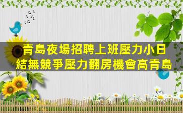 青島夜場招聘上班壓力小日結無競爭壓力翻房機會高青島