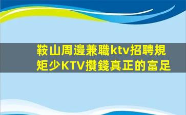 鞍山周邊兼職ktv招聘規矩少KTV攢錢真正的富足